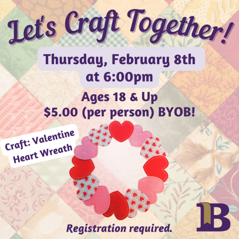 Let's Craft Together! February 8th at 6:00pm Ages 18 & Up Registration required.