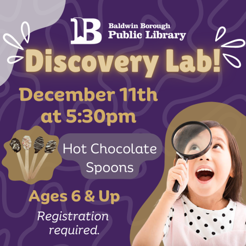 Discovery Lab! December 11th at 5:30pm Hot Chocolate Spoons Ages 6 & Up Registration required.