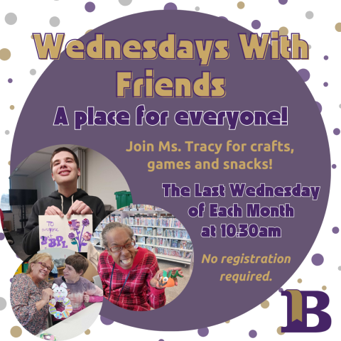 Wednesdays With Friends The last Wednesday of each month at 10:30am No registration required.