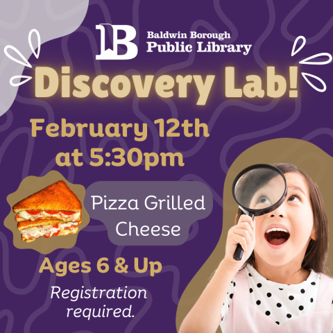 Discovery Lab! February 12th at 5:30pm Registration required Pizza Grilled Cheese