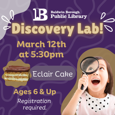 Discovery Lab! March 12th at 5:30pm Ages 6 & Up Registration required. Eclair Cake