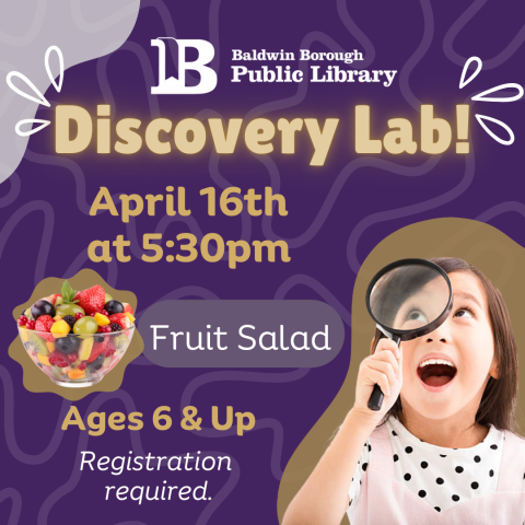 Discovery Lab! April 9th at 5:30pm Fruit Salad Age 6-11 Registration required.