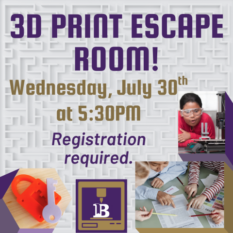 3D Print Escape Room! July 30th at 5:30pm Registration required Ages 6 & Up
