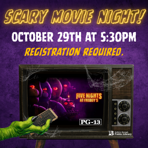 Scary Movie Night! October 29th at 5:30pm Registration required. Five Nights at Freddy's